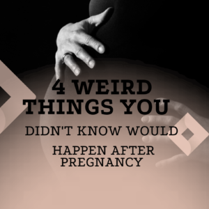 4 WEIRD things you didn’t know would happen after pregnancy