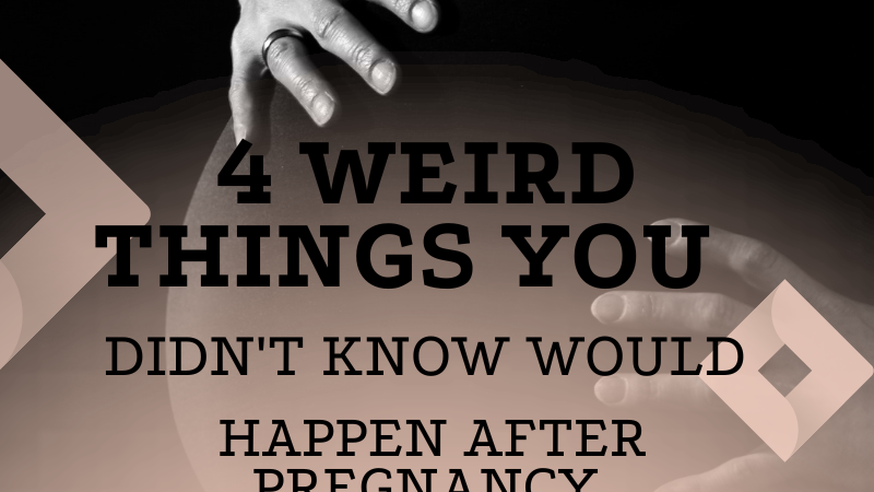 4 WEIRD things you didn’t know would happen after pregnancy